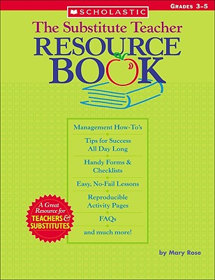 The Substitute Teacher Resource Book: Grades 3-5 - Rose, Mary