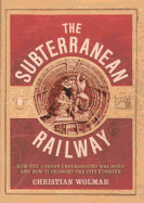 The Subterranean Railway: How the London Underground Was Built and How It Changed the City Forever - Wolmar, Christian