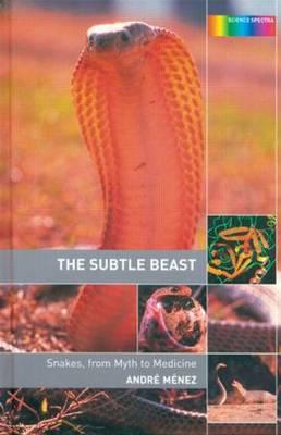 The Subtle Beast: Snakes, from Myth to Medicine - Menez, Andre