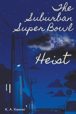 The Suburban Super Bowl Heist - Keener, K A