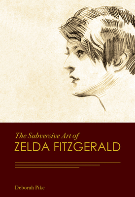 The Subversive Art of Zelda Fitzgerald - Pike, Deborah