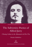 The Subversive Poetics of Alfred Jarry: Ubusing Culture in the Almanachs du Pere Ubu