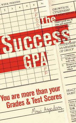 The Success GPA: You are more than Your Grades and Test Scores - Asgedom, Mawi