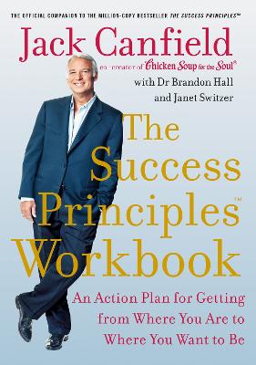 The Success Principles Workbook: An Action Plan for Getting from Where You are to Where You Want to be - Canfield, Jack, and Hall, Dr Brandon, and Switzer, Janet