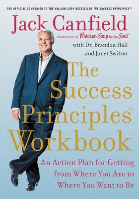 The Success Principles Workbook: An Action Plan for Getting from Where You Are to Where You Want to Be - Canfield, Jack