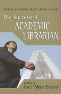 The Successful Academic Librarian: Winning Strategies from Library Leaders - Gregory, Gwen Meyer (Editor)