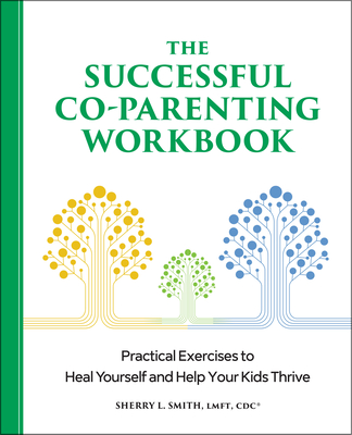 The Successful Co-Parenting Workbook: Practical Exercises to Heal Yourself and Help Your Kids Thrive - Smith, Sherry L