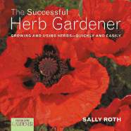 The Successful Herb Gardener: Growing and Using Herbs-Quickly and Easily - Roth, Sally