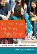 The Successful High School Writing Center: Building the Best Program with Your Students