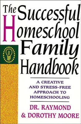 The Successful Homeschool Family Handbook - Moore, Dorothy, Sister, and Moore, Raymond