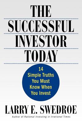 The Successful Investor Today: 14 Simple Truths You Must Know When You Invest - Swedroe, Larry E