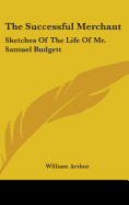 The Successful Merchant: Sketches Of The Life Of Mr. Samuel Budgett