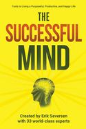 The Successful Mind: Tools to Living a Purposeful, Productive, and Happy Life