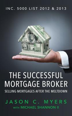 The Successful Mortgage Broker: Selling Mortgages After the Meltdown - Shannon II, Michael, and Myers, Jason C