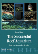 The Successful Reef Aquarium Basics of German Reefkeeping - Knop, Daniel