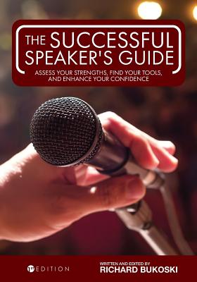 The Successful Speaker's Guide: Assess Your Strengths, Find Your Tools, and Enhance Your Confidence - Bukoski, Richard
