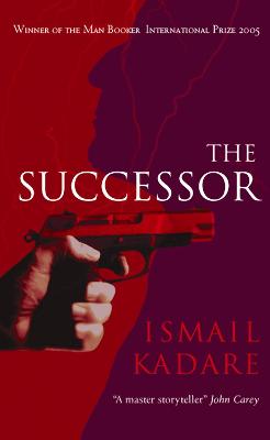 The Successor - Kadare, Ismail, and Bellos, David (Translated by)