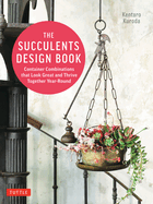 The Succulents Design Book: Container Combinations That Look Great and Thrive Together Year-Round