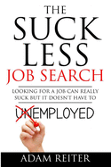 The Suck Less Job Search: Looking for a job can really suck but it doesn't have to