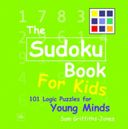 The Sudoku Book for Kids: 101 Logic Puzzles for Young Minds - Griffiths-Jones, Sam