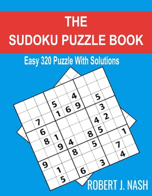 The Sudoku Puzzle Book: Easy 320 Puzzles with Solutions - Nash, Robert J