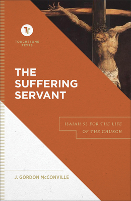 The Suffering Servant: Isaiah 53 for the Life of the Church - McConville, J Gordon, and Chapman, Stephen B (Editor)
