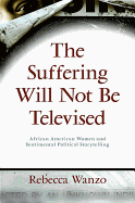 The Suffering Will Not Be Televised: African American Women and Sentimental Political Storytelling