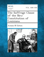 The Suffrage Clause of the New Constitution of Louisiana. - Eaton, Amasa M