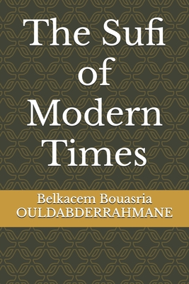 The Sufi of Modern Times - Ouldabderrahmane, Belkacem Bouasria