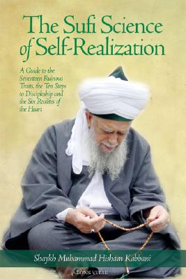 The Sufi Science of Self-Realization: A Guide to the Seventeen Ruinous Traits, the Ten Steps to Discipleship, and the Six Realities of the Heart - Kabbani, Shayk Muhammad Hisham