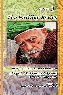 The Sufilive Series, Vol 3 - Haqqani, Shaykh Muhammad Nazim, and Naqshbandi, Muhammad Nazim Adil Al-, and Kabbani, Shaykh Muhammad Hisham (Editor)