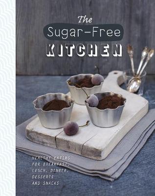 The Sugar-Free Kitchen: Healthy Eating for Breakfast, Lunch, Dinner, Desserts and Snacks - Love Food Editors (Editor)