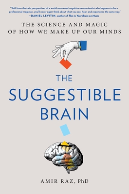 The Suggestible Brain: The Science and Magic of How We Make Up Our Minds - Raz, Amir, PhD