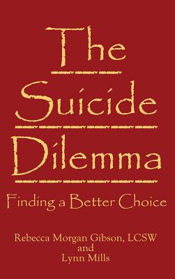 The Suicide Dilemma: Finding a Better Choice - Gibson, Rebecca Morgan, and Mills, Lynn