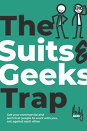 The Suits & Geeks Trap: Get Your Commercial and Technical People to Work with You, Not Against Each Other