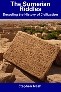 The Sumerian Riddles: Decoding the History of Civilization