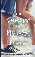 The Summer I Fell for My Best Friend: A Sweet, Heart-Felt Summer Romance
