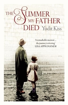 The Summer My Father Died - Kiss, Yudit, and Szirtes, Georges (Translated by)