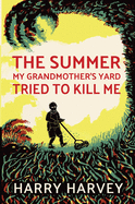 The Summer My Grandmother's Yard Tried to Kill Me