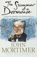 The Summer of a Dormouse: A Year of Growing Old Disgracefully - Mortimer, John, Sir