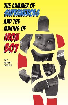The Summer of Superheroes and the Making of Iron Boy - Webb, Mary