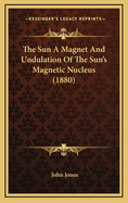 The Sun a Magnet and Undulation of the Sun's Magnetic Nucleus (1880)