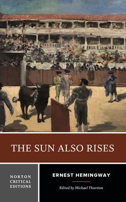 The Sun Also Rises: A Norton Critical Edition - Hemingway, Ernest, and Thurston, Michael (Editor)