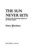 The Sun Never Sets: Travels to the Remaining Outposts of the British Empire - Winchester, Simon