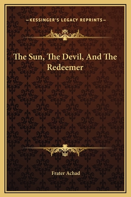 The Sun, the Devil, and the Redeemer - Achad, Frater