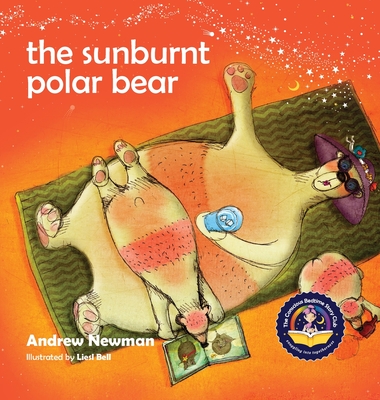 The Sunburnt Polar Bear: Helping children understand Climate Change and feel empowered to make a difference. - Newman, Andrew