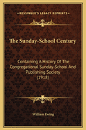 The Sunday-School Century: Containing a History of the Congregational Sunday-School and Publishing Society