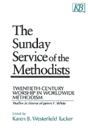 The Sunday Service of the Methodists: Twentieth-Century Worship in Worldwide Methodism (Studies in Honor of James F. White)