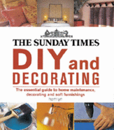 The "Sunday Times" DIY and Decorating: The Essential Guide to Home Maintenance, Decorating and Soft Furnishings