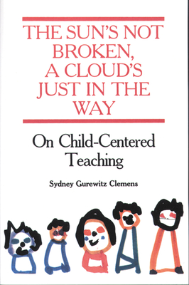 The Sun's Not Broken, a Cloud's Just in the Way: On Child Centered Teaching - Gurewitz Clemens, Sydney